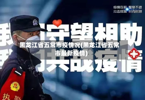 黑龙江省五常市疫情况(黑龙江省五常市最新疫情)-第2张图片