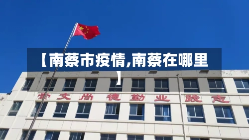 【南蔡市疫情,南蔡在哪里】-第1张图片