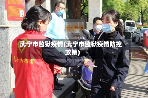 武宁市监狱疫情(武宁市监狱疫情防控政策)-第2张图片