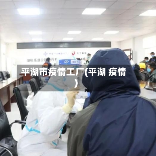 平湖市疫情工厂(平湖 疫情)-第1张图片