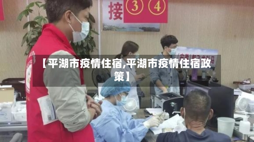 【平湖市疫情住宿,平湖市疫情住宿政策】-第1张图片