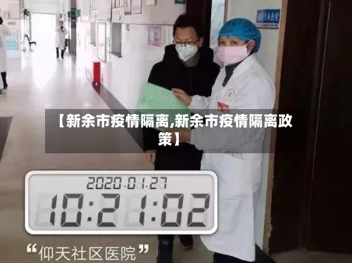 【新余市疫情隔离,新余市疫情隔离政策】-第1张图片