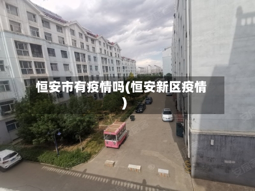恒安市有疫情吗(恒安新区疫情)-第3张图片