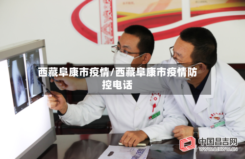 西藏阜康市疫情/西藏阜康市疫情防控电话-第1张图片