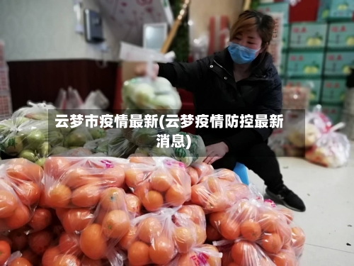云梦市疫情最新(云梦疫情防控最新消息)-第1张图片