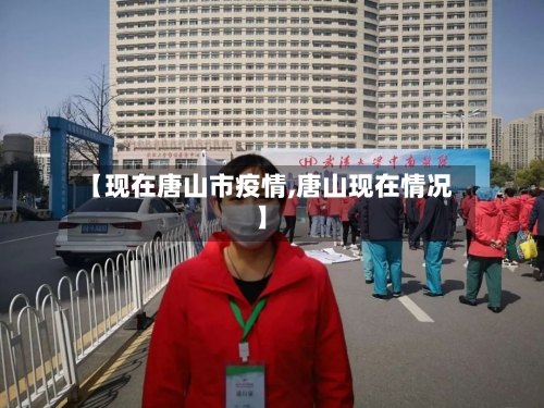 【现在唐山市疫情,唐山现在情况】-第2张图片