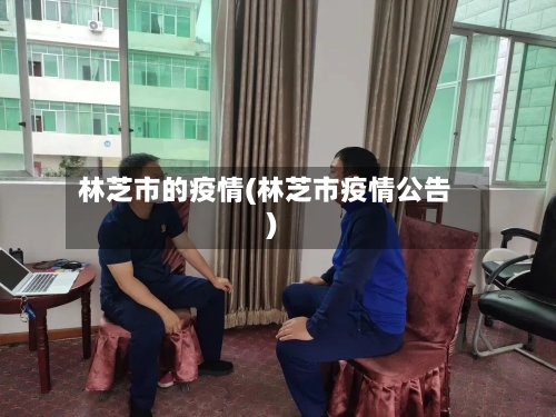 林芝市的疫情(林芝市疫情公告)-第1张图片