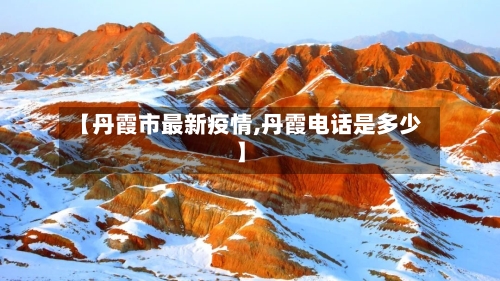 【丹霞市最新疫情,丹霞电话是多少】-第3张图片