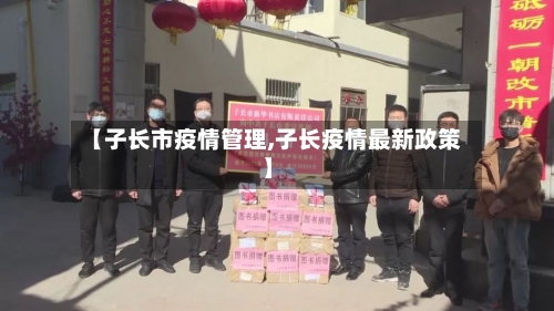 【子长市疫情管理,子长疫情最新政策】-第3张图片