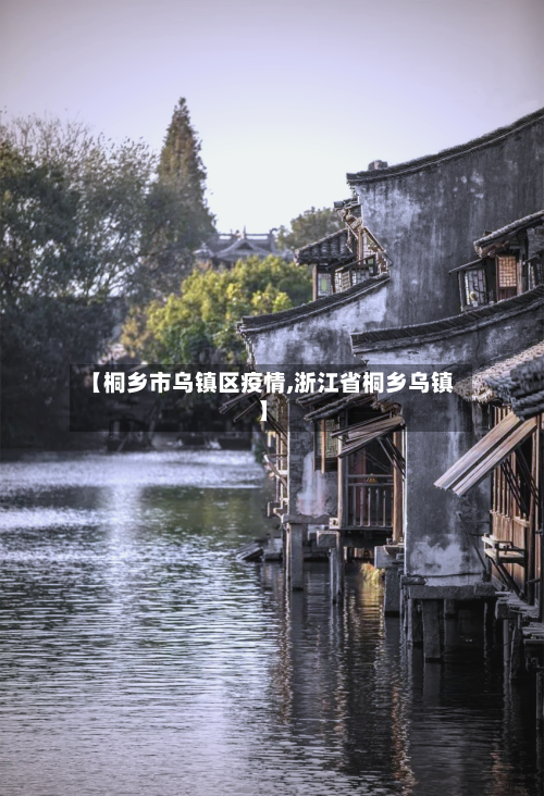 【桐乡市乌镇区疫情,浙江省桐乡乌镇】-第2张图片
