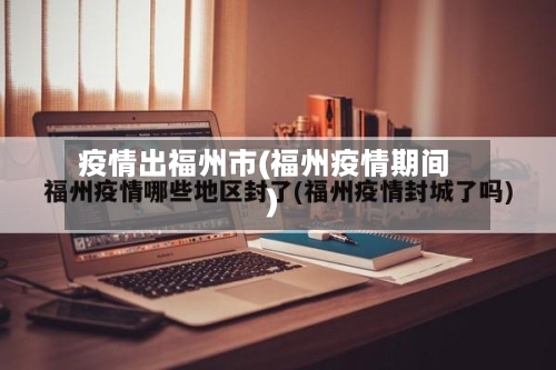 疫情出福州市(福州疫情期间)-第3张图片