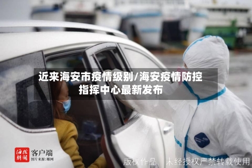 近来海安市疫情级别/海安疫情防控指挥中心最新发布-第2张图片