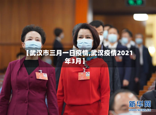 【武汉市三月一日疫情,武汉疫情2021年3月】-第1张图片