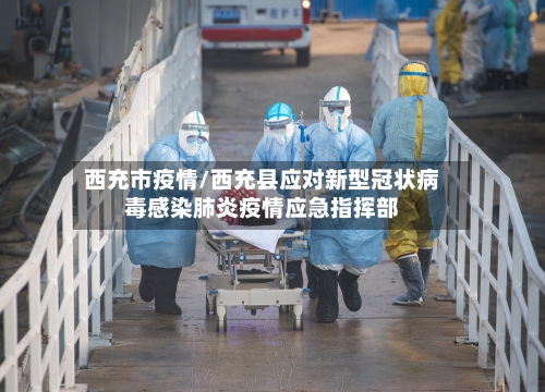 西充市疫情/西充县应对新型冠状病毒感染肺炎疫情应急指挥部-第1张图片