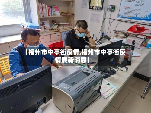 【福州市中亭街疫情,福州市中亭街疫情最新消息】-第1张图片