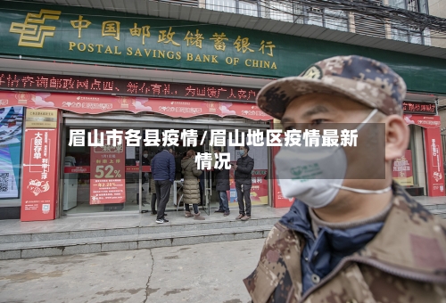 眉山市各县疫情/眉山地区疫情最新情况-第1张图片